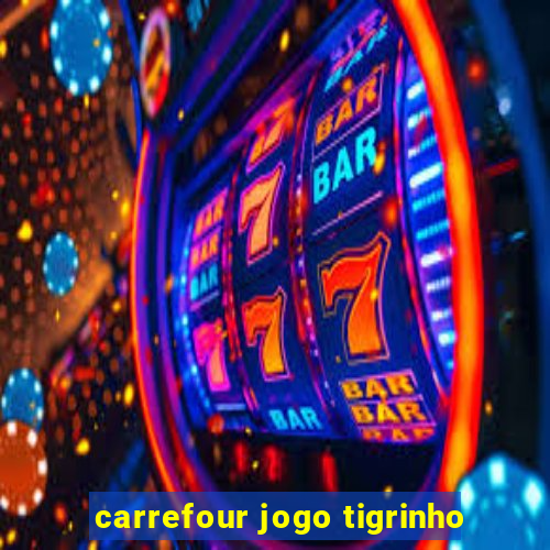 carrefour jogo tigrinho